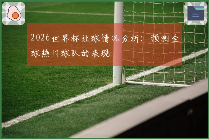 2026世界杯让球情况分析：预测全球热门球队的表现
