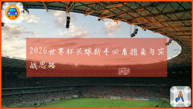 2026世界杯买球新手必看指南与实战思路