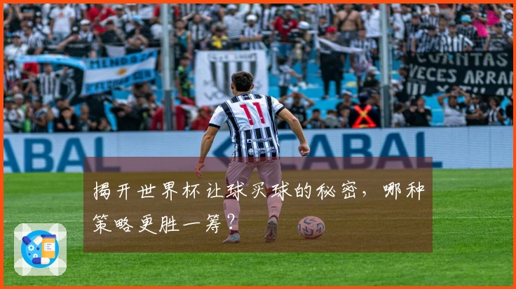 揭开世界杯让球买球的秘密，哪种策略更胜一筹？